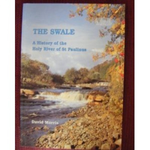 SWALE, THE - A History Of The Holy River Of St. Paulinus 